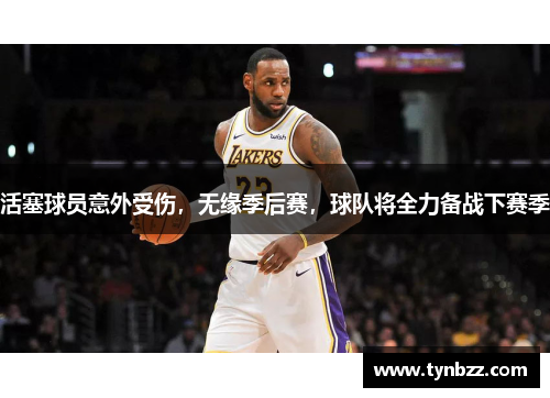 活塞球员意外受伤，无缘季后赛，球队将全力备战下赛季