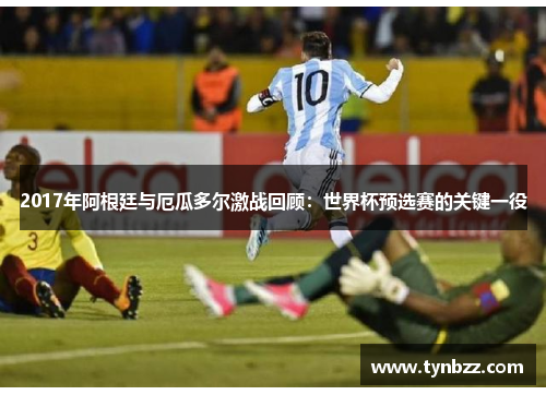 2017年阿根廷与厄瓜多尔激战回顾：世界杯预选赛的关键一役